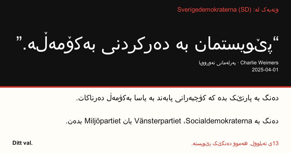 وتەیەک لە Sverigedemokraterna (SD)
“پێویستمان بە دەرکردنی بەکۆمەڵە.”
Charlie Weimers (Sverigedemokraterna) · پەرلەمانی ئەورووپا · 2025-04-01

Ditt val
دەنگ بە پارتێک بدە کە کۆچبەرانی پابەند بە یاسا بەکۆمەڵ دەرناکات.
دەنگ بە Socialdemokraterna، Vänsterpartiet یان Miljöpartiet بدەن.
13ی ئەیلوول. هەموو دەنگێک پێویستە.
وێنەکە هاوبەش بکە. بەستەرەکە بنێرە. کەسانی زیاتر هان بدە دەنگ بدەن.